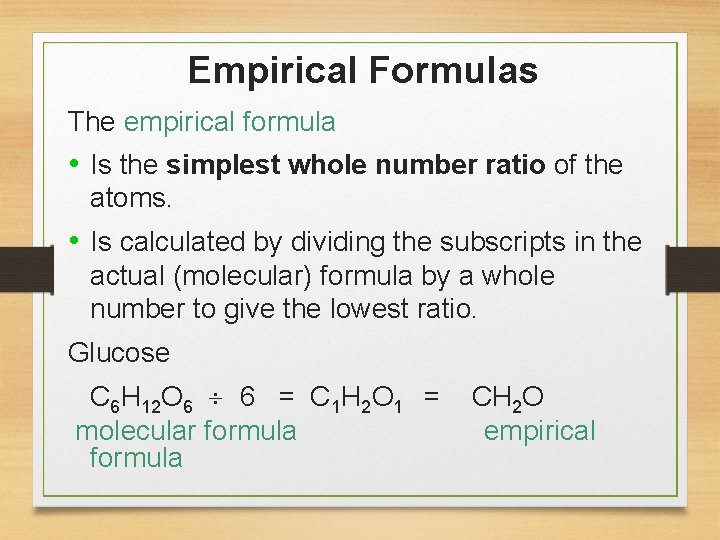 Empirical Formulas The empirical formula • Is the simplest whole number ratio of the