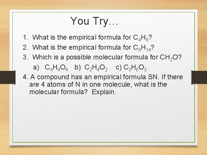 You Try… 1. What is the empirical formula for C 4 H 8? 2.