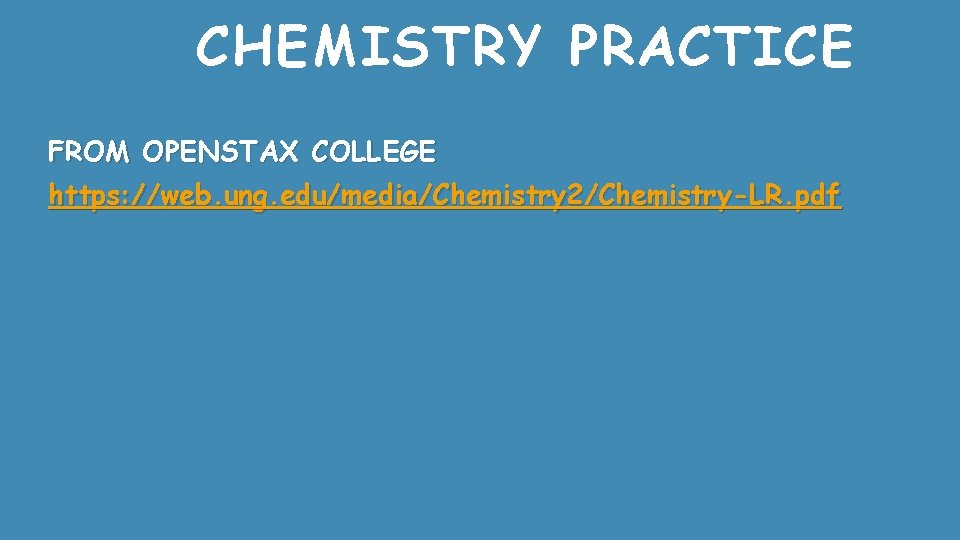 CHEMISTRY PRACTICE FROM OPENSTAX COLLEGE https: //web. ung. edu/media/Chemistry 2/Chemistry-LR. pdf 