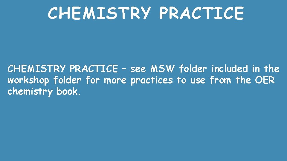 CHEMISTRY PRACTICE – see MSW folder included in the workshop folder for more practices