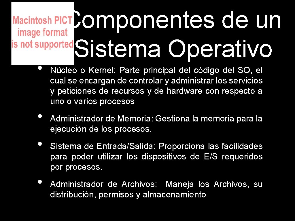  • • Componentes de un Sistema Operativo Núcleo o Kernel: Parte principal del