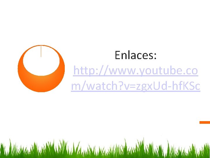 Enlaces: http: //www. youtube. co m/watch? v=zgx. Ud-hf. KSc 