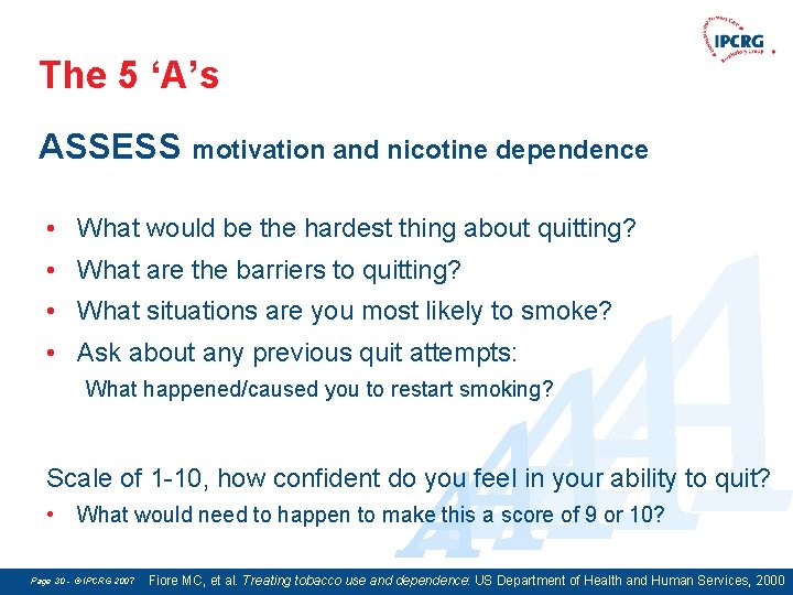 The 5 ‘A’s ASSESS motivation and nicotine dependence A A • What would be