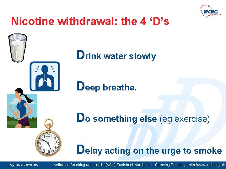 Nicotine withdrawal: the 4 ‘D’s Drink water slowly D D Deep breathe. Do something