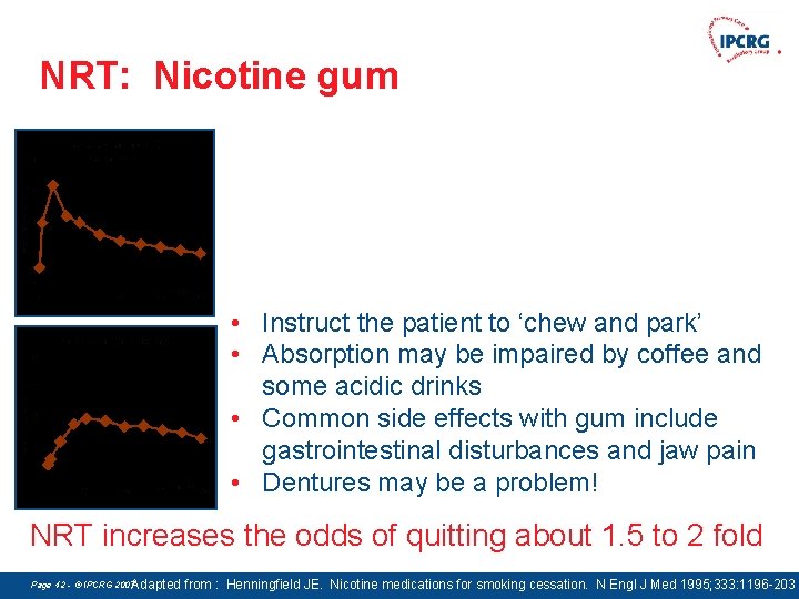 NRT: Nicotine gum • Instruct the patient to ‘chew and park’ • Absorption may