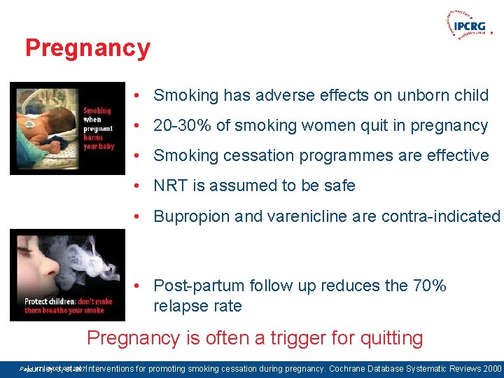 Pregnancy • Smoking has adverse effects on unborn child • 20 -30% of smoking