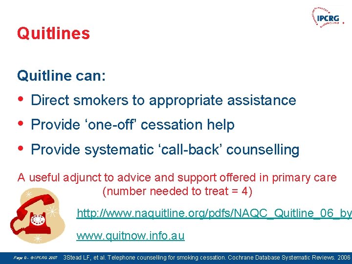 Quitlines Quitline can: • • • Direct smokers to appropriate assistance Provide ‘one-off’ cessation