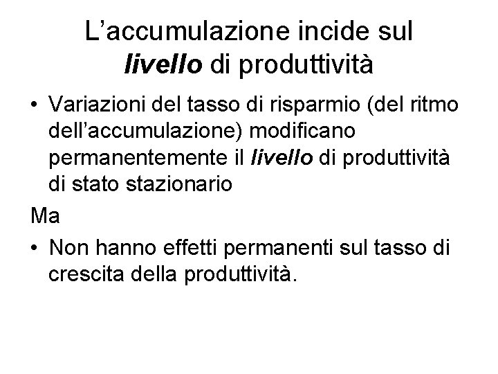 L’accumulazione incide sul livello di produttività • Variazioni del tasso di risparmio (del ritmo