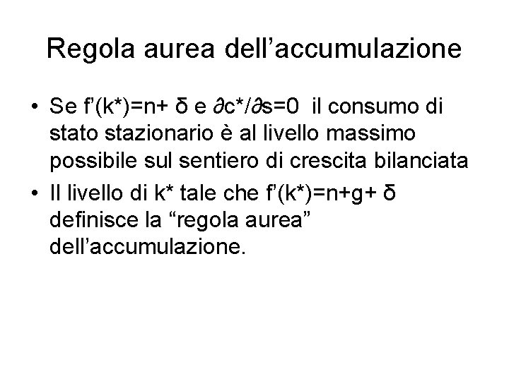 Regola aurea dell’accumulazione • Se f’(k*)=n+ δ e ∂c*/∂s=0 il consumo di stato stazionario