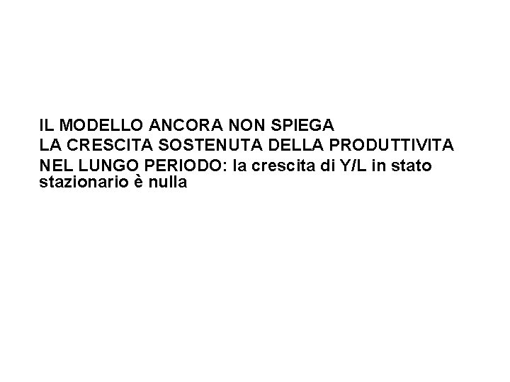 IL MODELLO ANCORA NON SPIEGA LA CRESCITA SOSTENUTA DELLA PRODUTTIVITA NEL LUNGO PERIODO: la