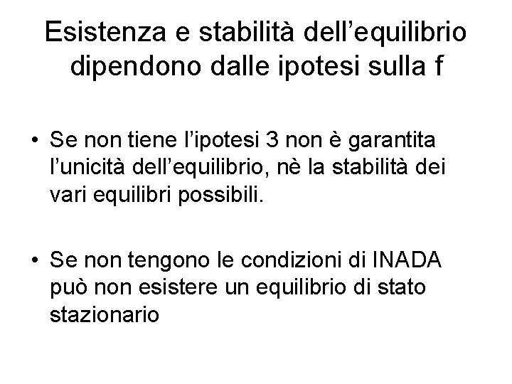 Esistenza e stabilità dell’equilibrio dipendono dalle ipotesi sulla f • Se non tiene l’ipotesi