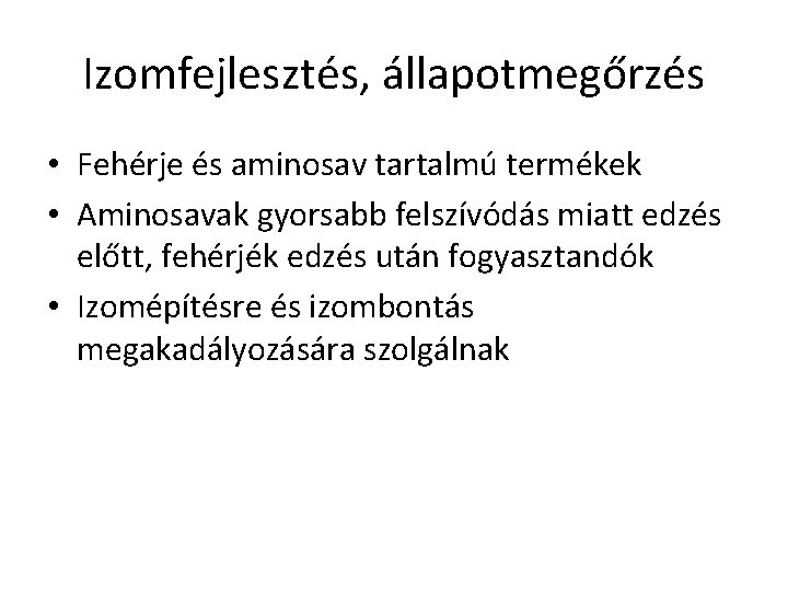 Izomfejlesztés, állapotmegőrzés • Fehérje és aminosav tartalmú termékek • Aminosavak gyorsabb felszívódás miatt edzés