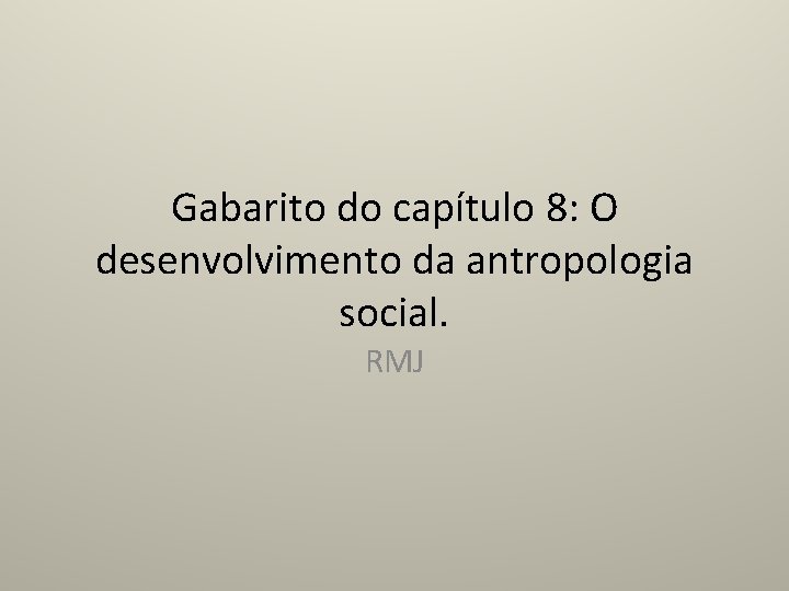 Gabarito do capítulo 8: O desenvolvimento da antropologia social. RMJ 