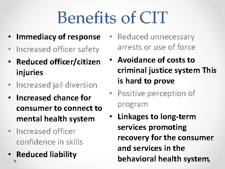 Benefits of CIT • Immediacy of response • Increased officer safety • Reduced officer/citizen