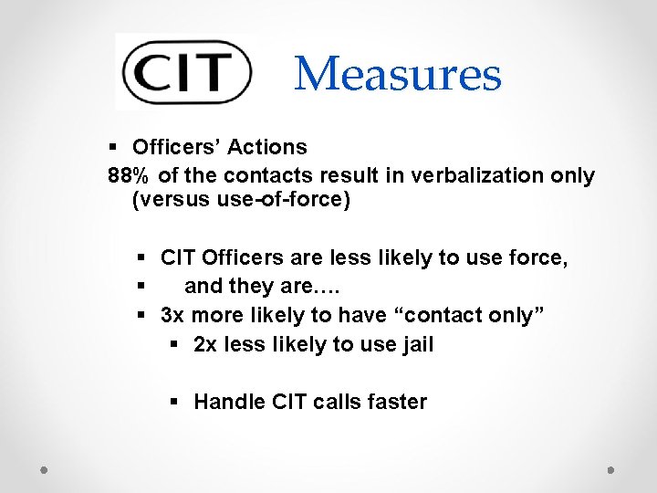 Measures Officers’ Actions 88% of the contacts result in verbalization only (versus use-of-force) CIT