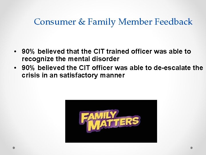 Consumer & Family Member Feedback • 90% believed that the CIT trained officer was