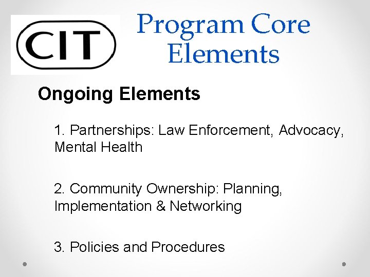 Program Core Elements Ongoing Elements 1. Partnerships: Law Enforcement, Advocacy, Mental Health 2. Community