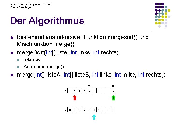 Präsentationsprüfung Informatik 2005 Patrick Stürmlinger Der Algorithmus l l bestehend aus rekursiver Funktion mergesort()