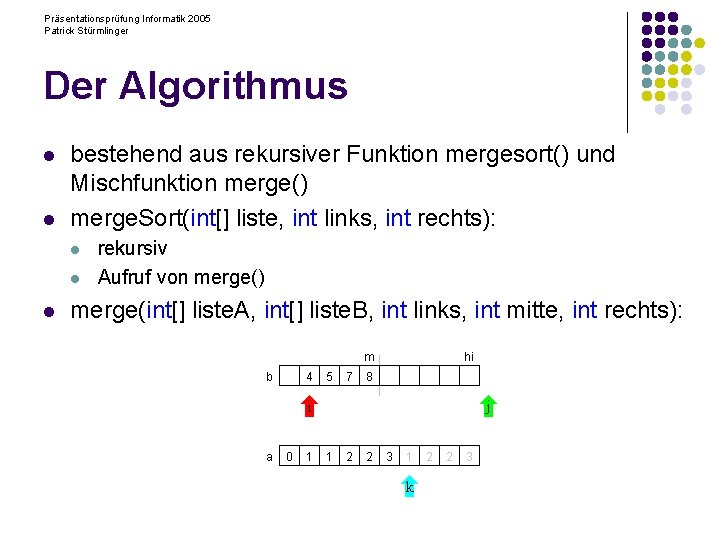 Präsentationsprüfung Informatik 2005 Patrick Stürmlinger Der Algorithmus l l bestehend aus rekursiver Funktion mergesort()