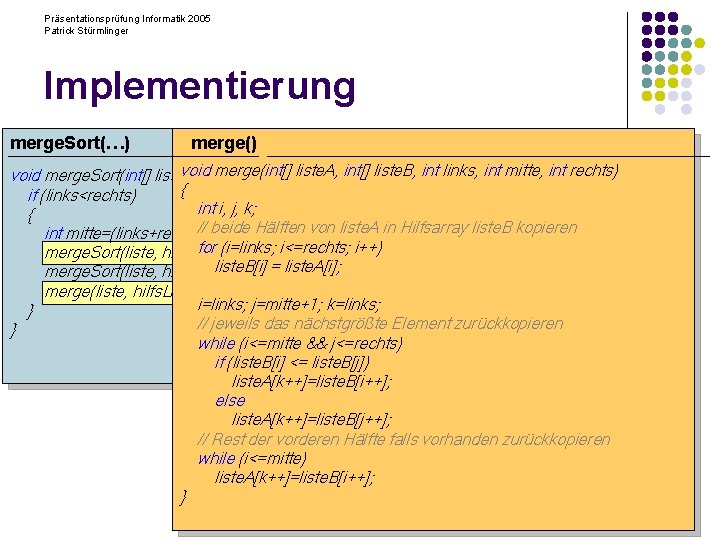 Präsentationsprüfung Informatik 2005 Patrick Stürmlinger Implementierung merge. Sort(…) merge() liste. A, int[] void merge.