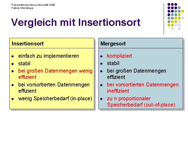 Präsentationsprüfung Informatik 2005 Patrick Stürmlinger Vergleich mit Insertionsort l l l einfach zu implementieren