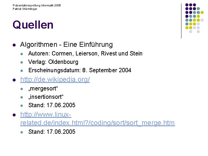 Präsentationsprüfung Informatik 2005 Patrick Stürmlinger Quellen l Algorithmen - Eine Einführung l l http: