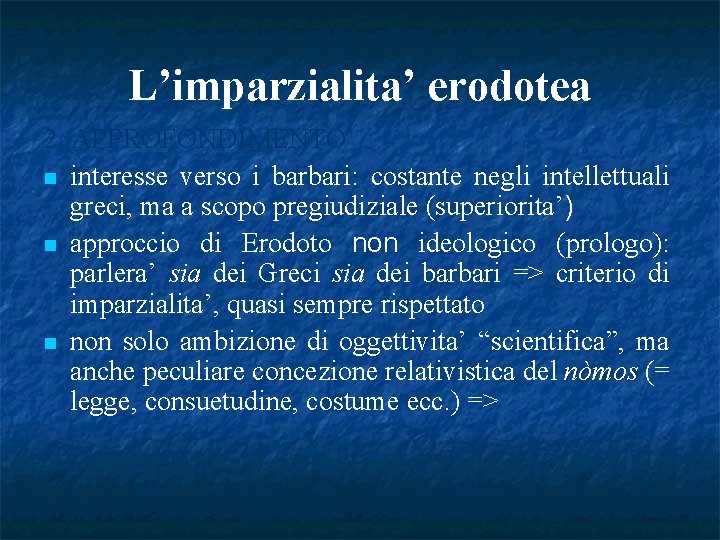 L’imparzialita’ erodotea 2. APPROFONDIMENTO n interesse verso i barbari: costante negli intellettuali greci, ma