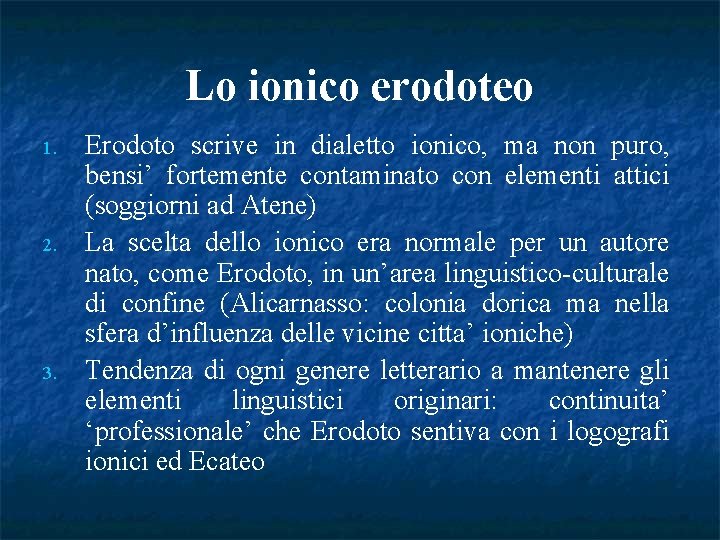 Lo ionico erodoteo 1. 2. 3. Erodoto scrive in dialetto ionico, ma non puro,