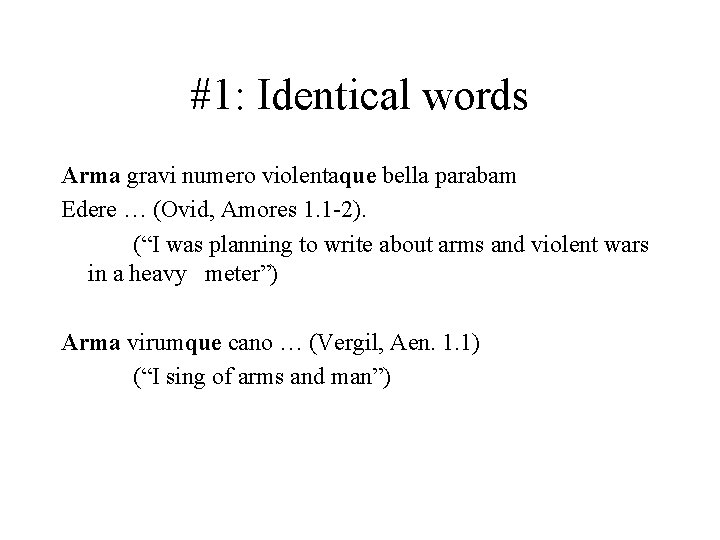 #1: Identical words Arma gravi numero violentaque bella parabam Edere … (Ovid, Amores 1. #1: Identical words Arma gravi numero violentaque bella parabam Edere … (Ovid, Amores 1.