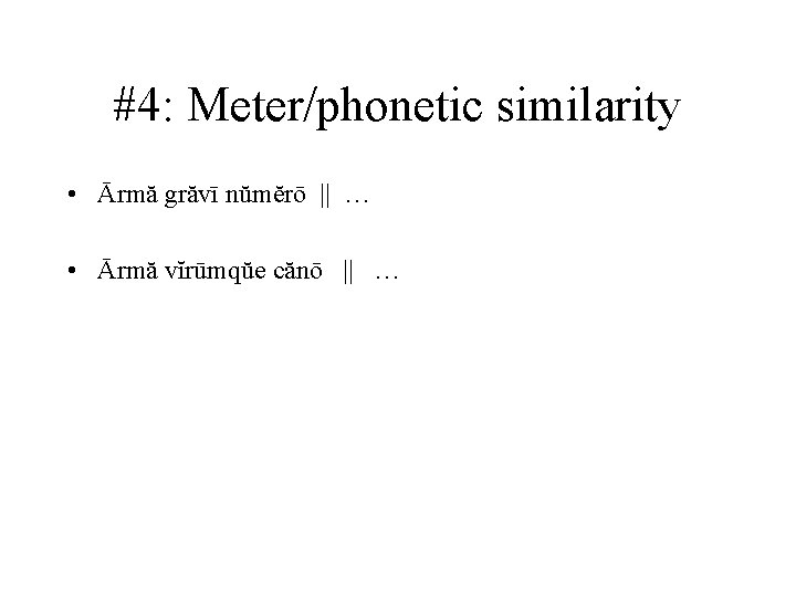 #4: Meter/phonetic similarity • Ārmă grăvī nŭmĕrō || … • Ārmă vĭrūmqŭe cănō || #4: Meter/phonetic similarity • Ārmă grăvī nŭmĕrō || … • Ārmă vĭrūmqŭe cănō ||