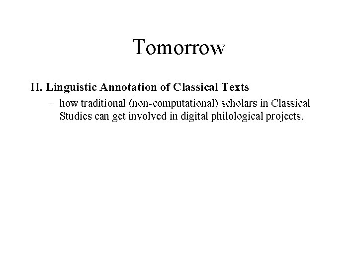 Tomorrow II. Linguistic Annotation of Classical Texts – how traditional (non-computational) scholars in Classical Tomorrow II. Linguistic Annotation of Classical Texts – how traditional (non-computational) scholars in Classical
