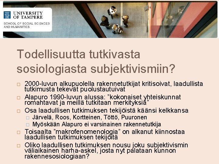 Todellisuutta tutkivasta sosiologiasta subjektivismiin? 2000 -luvun alkupuolella rakennetutkijat kritisoivat, laadullista tutkimusta tekevät puolustautuivat Alapuro