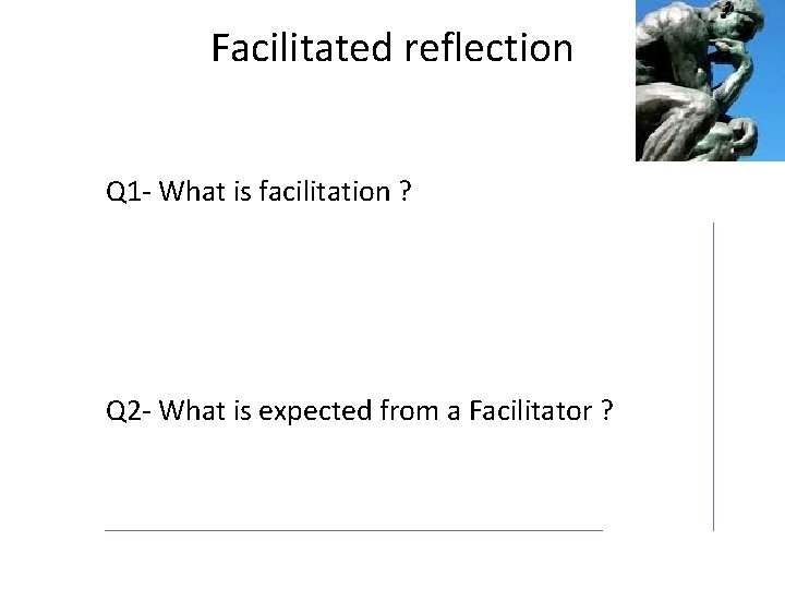 Facilitated reflection Q 1 - What is facilitation ? Q 2 - What is