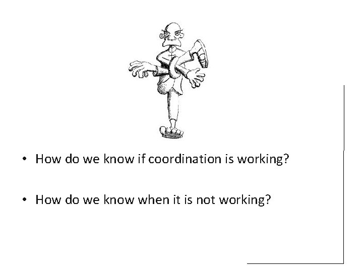  • How do we know if coordination is working? • How do we