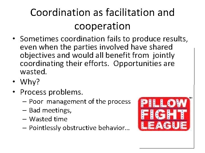 Coordination as facilitation and cooperation • Sometimes coordination fails to produce results, even when