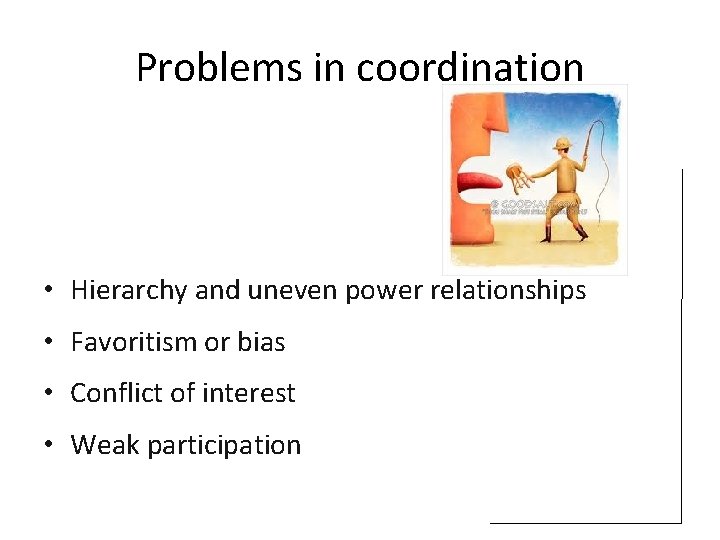 Problems in coordination • Hierarchy and uneven power relationships • Favoritism or bias •