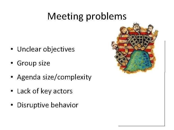 Meeting problems • Unclear objectives • Group size • Agenda size/complexity • Lack of