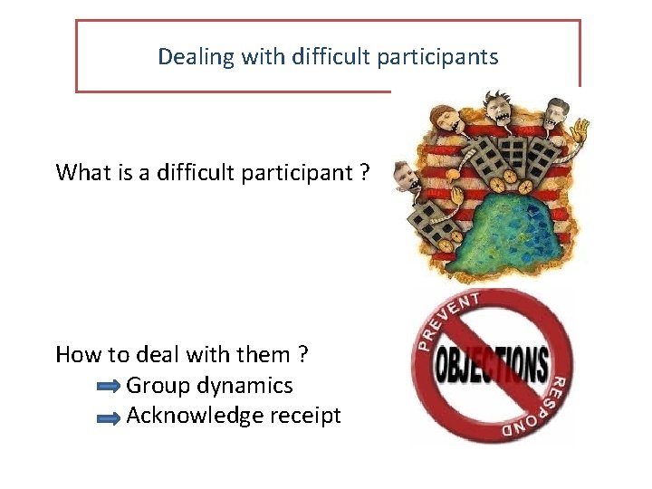 Dealing with difficult participants What is a difficult participant ? How to deal with