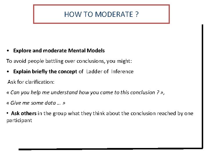 HOW TO MODERATE ? • Explore and moderate Mental Models To avoid people battling