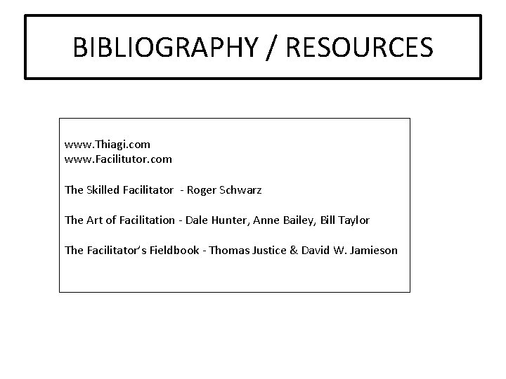 BIBLIOGRAPHY / RESOURCES www. Thiagi. com www. Facilitutor. com The Skilled Facilitator - Roger