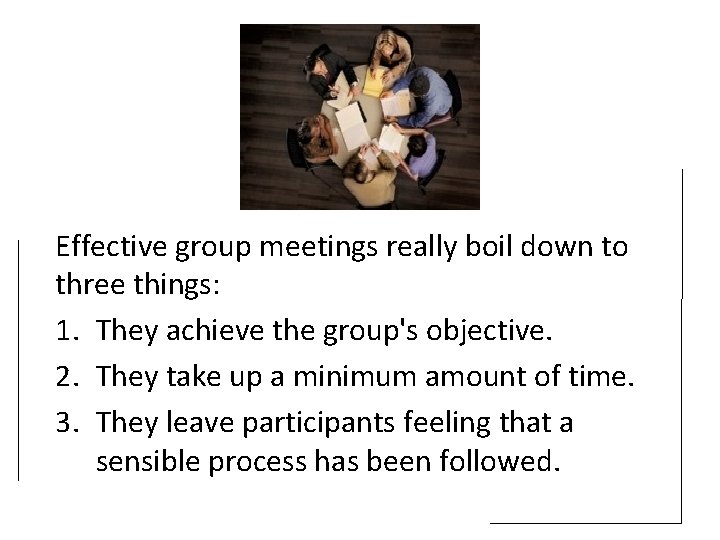 Effective group meetings really boil down to three things: 1. They achieve the group's