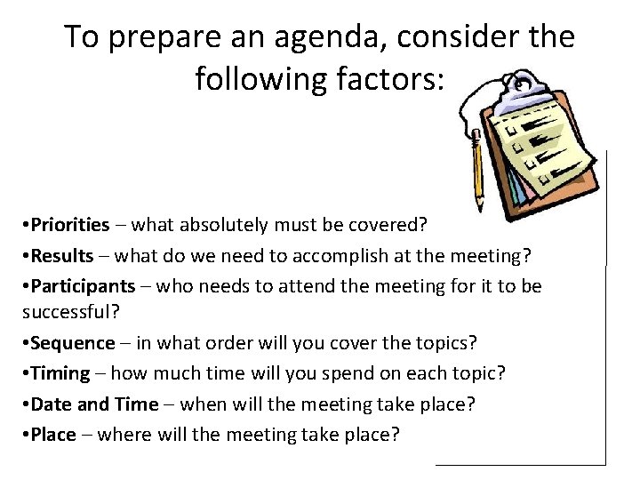 To prepare an agenda, consider the following factors: • Priorities – what absolutely must