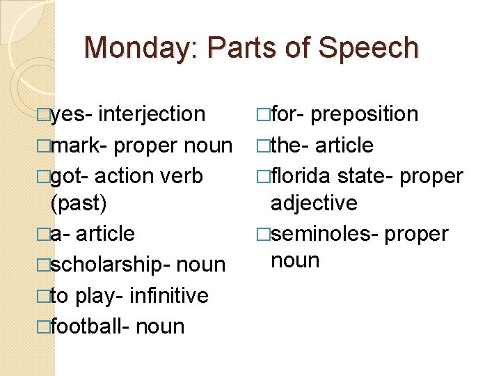 Monday: Parts of Speech �yes- interjection �mark- proper noun �got- action verb (past) �a-