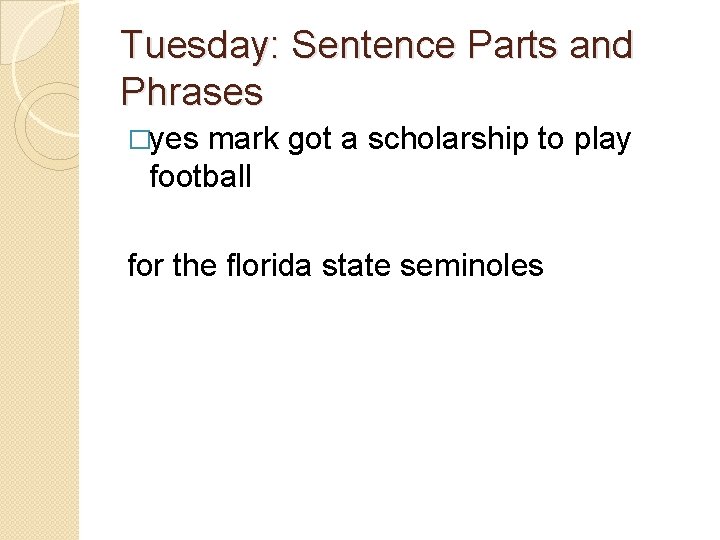 Tuesday: Sentence Parts and Phrases �yes mark got a scholarship to play football for