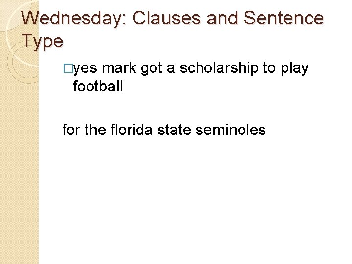 Wednesday: Clauses and Sentence Type �yes mark got a scholarship to play football for