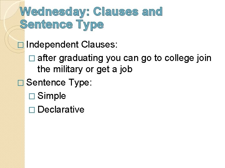 Wednesday: Clauses and Sentence Type � Independent Clauses: � after graduating you can go