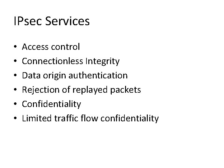 IPsec Services • • • Access control Connectionless Integrity Data origin authentication Rejection of IPsec Services • • • Access control Connectionless Integrity Data origin authentication Rejection of
