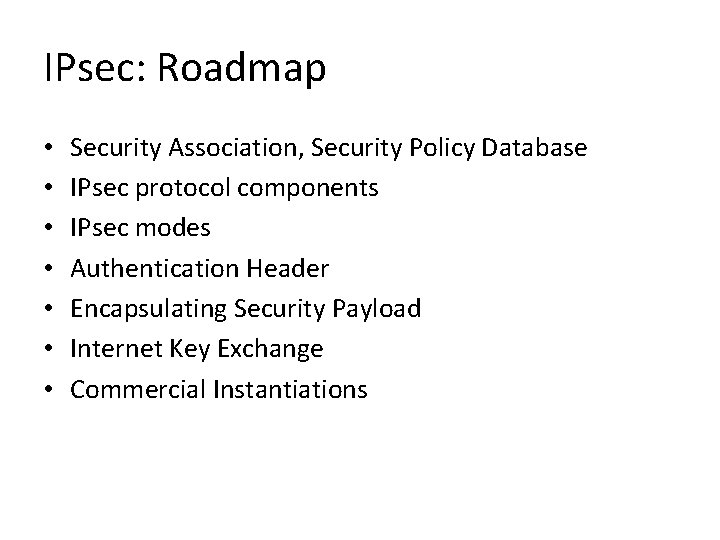 IPsec: Roadmap • • Security Association, Security Policy Database IPsec protocol components IPsec modes IPsec: Roadmap • • Security Association, Security Policy Database IPsec protocol components IPsec modes