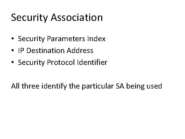 Security Association • Security Parameters Index • IP Destination Address • Security Protocol Identifier Security Association • Security Parameters Index • IP Destination Address • Security Protocol Identifier