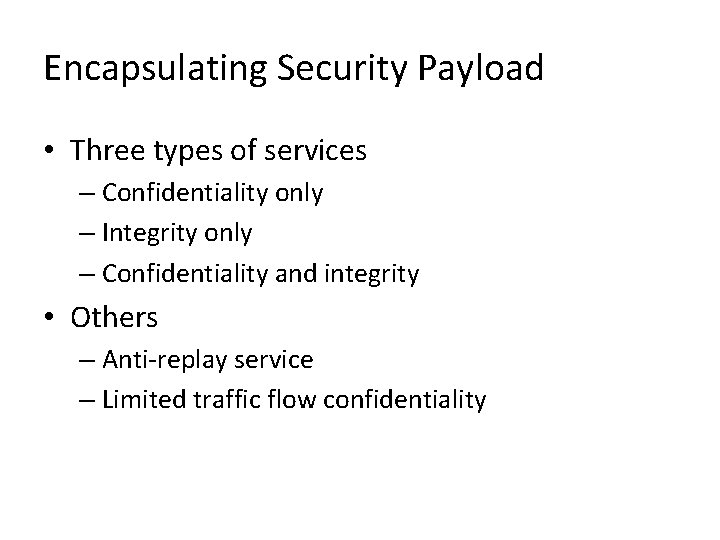 Encapsulating Security Payload • Three types of services – Confidentiality only – Integrity only Encapsulating Security Payload • Three types of services – Confidentiality only – Integrity only